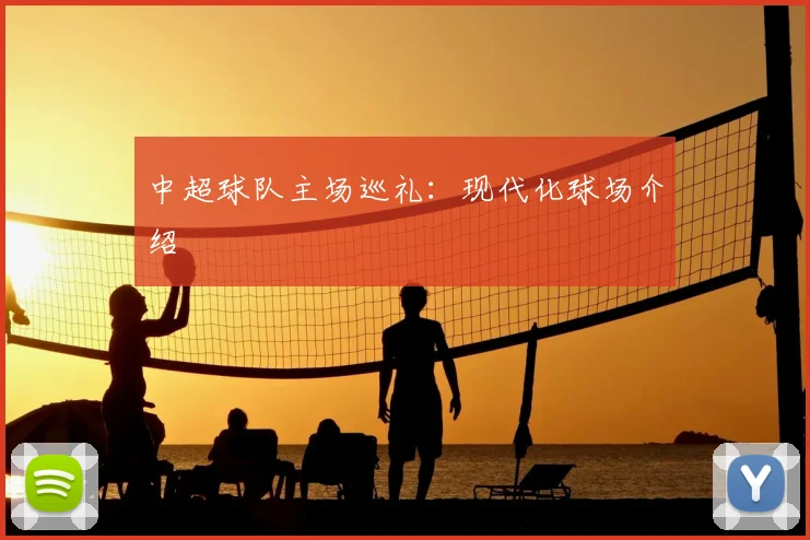 中超球队主场巡礼:现代化球场介绍