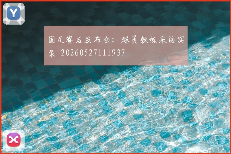 国足赛后发布会:球员教练采访实录_20260527111937