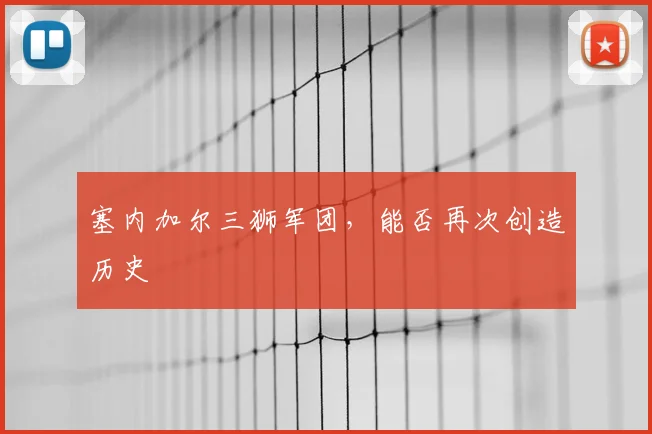 塞内加尔三狮军团，能否再次创造历史